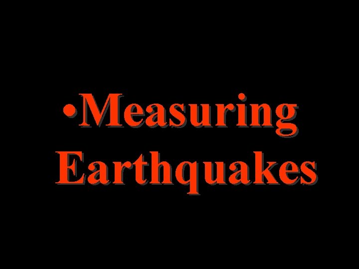 • Measuring Earthquakes • Measuring Earthquakes