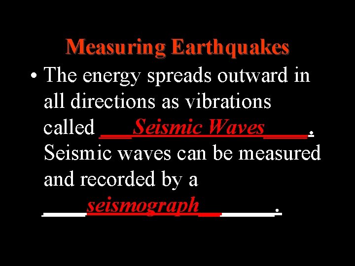 Measuring Earthquakes • The energy spreads outward in all directions as vibrations called ___Seismic Measuring Earthquakes • The energy spreads outward in all directions as vibrations called ___Seismic