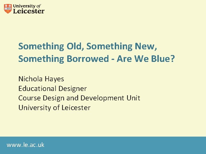 Something Old, Something New, Something Borrowed - Are We Blue? Nichola Hayes Educational Designer