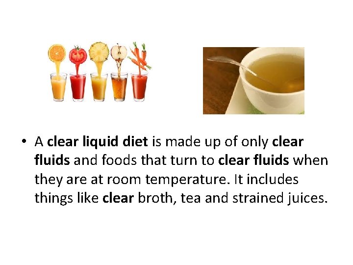  • A clear liquid diet is made up of only clear fluids and