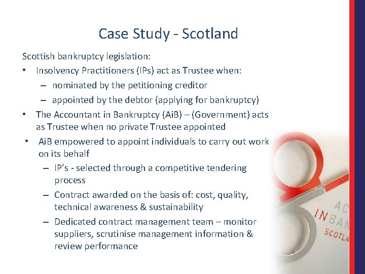 Case Study - Scotland Scottish bankruptcy legislation: • Insolvency Practitioners (IPs) act as Trustee