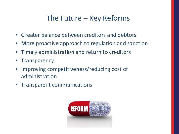 The Future – Key Reforms Greater balance between creditors and debtors More proactive approach