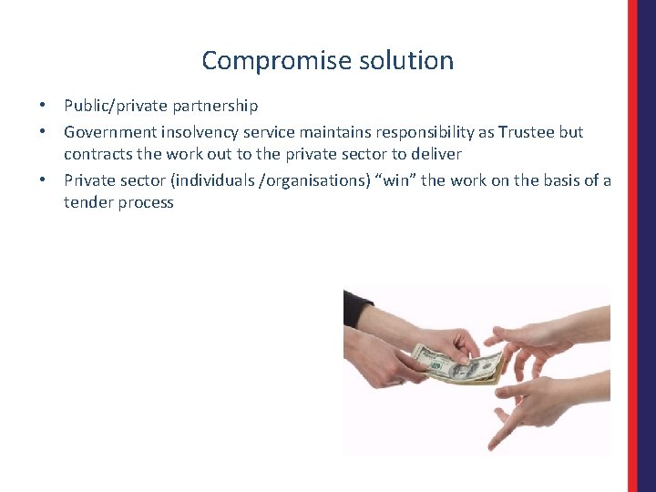 Compromise solution • Public/private partnership • Government insolvency service maintains responsibility as Trustee but