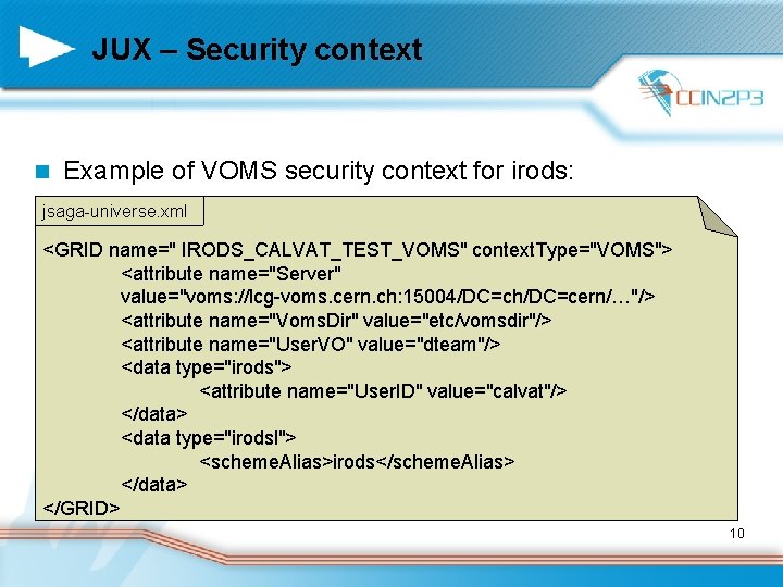 JUX – Security context n Example of VOMS security context for irods: jsaga-universe. xml