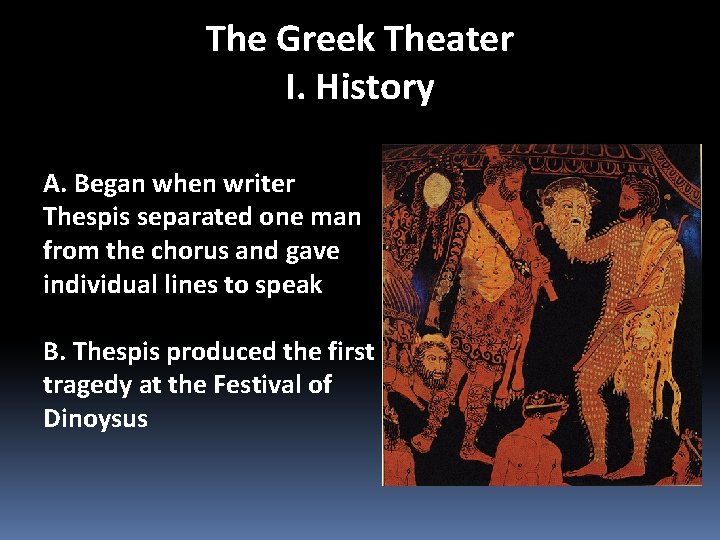 The Greek Theater I. History A. Began when writer Thespis separated one man from