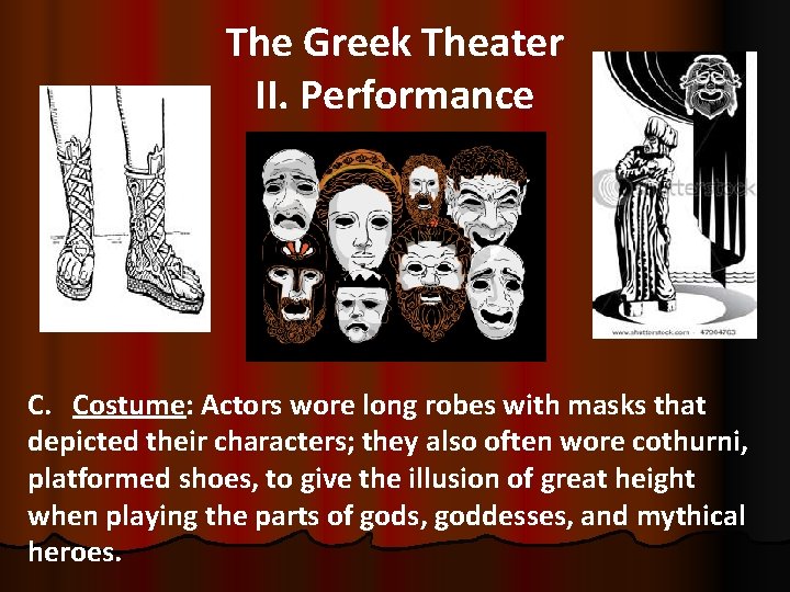 The Greek Theater II. Performance C. Costume: Actors wore long robes with masks that