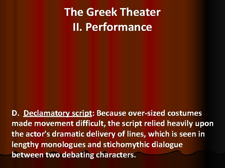 The Greek Theater II. Performance D. Declamatory script: Because over-sized costumes made movement difficult,