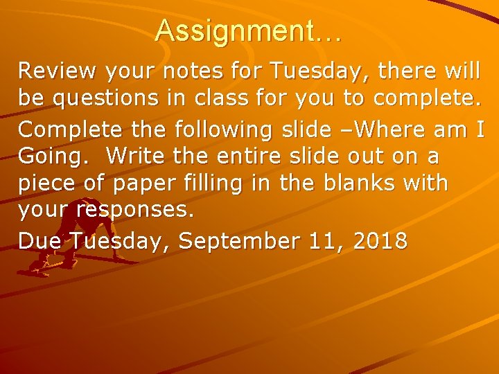 Assignment… Review your notes for Tuesday, there will be questions in class for you