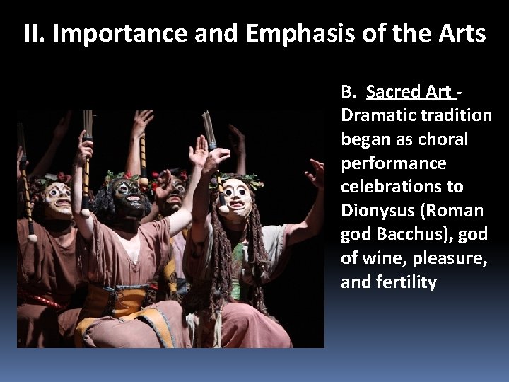 II. Importance and Emphasis of the Arts B. Sacred Art Dramatic tradition began as