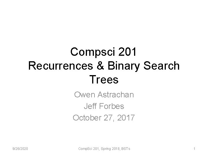 Compsci 201 Recurrences & Binary Search Trees Owen Astrachan Jeff Forbes October 27, 2017