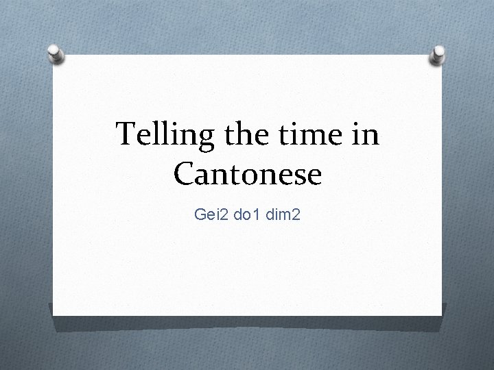 Telling the time in Cantonese Gei 2 do 1 dim 2 Telling the time in Cantonese Gei 2 do 1 dim 2
