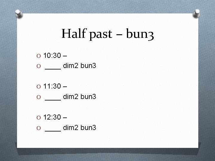 Half past – bun 3 O 10: 30 – O ____ dim 2 bun Half past – bun 3 O 10: 30 – O ____ dim 2 bun
