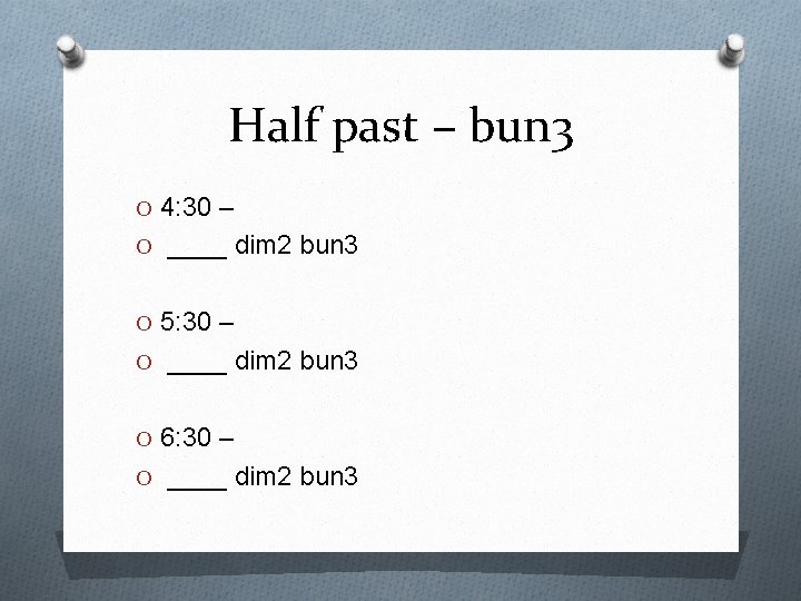 Half past – bun 3 O 4: 30 – O ____ dim 2 bun Half past – bun 3 O 4: 30 – O ____ dim 2 bun