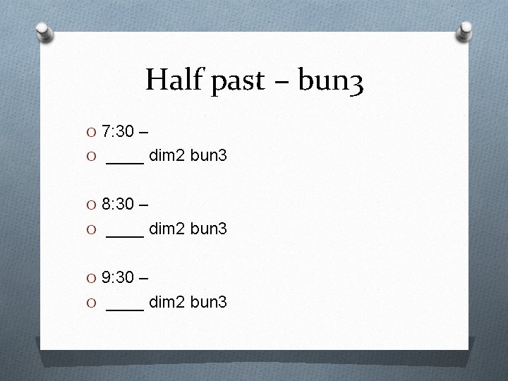 Half past – bun 3 O 7: 30 – O ____ dim 2 bun Half past – bun 3 O 7: 30 – O ____ dim 2 bun
