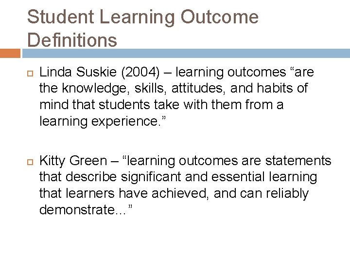 Student Learning Outcome Definitions Linda Suskie (2004) – learning outcomes “are the knowledge, skills,