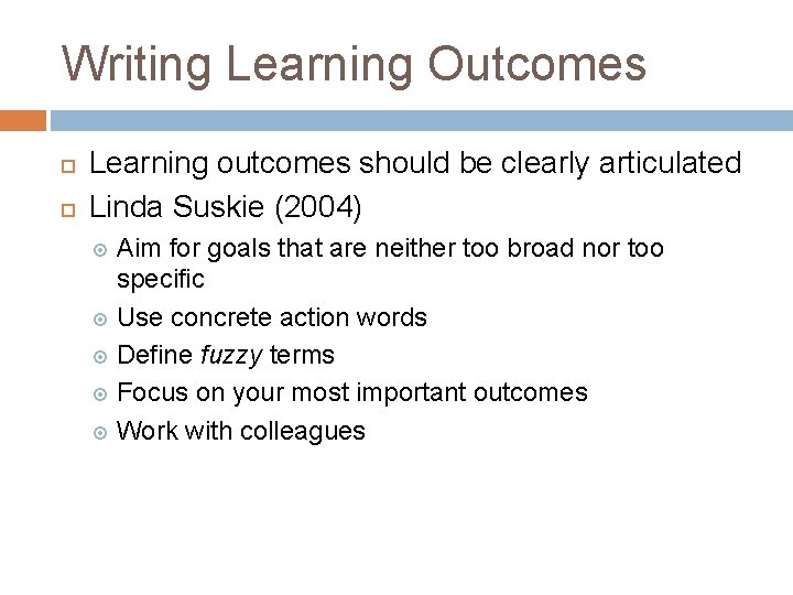 Writing Learning Outcomes Learning outcomes should be clearly articulated Linda Suskie (2004) Aim for