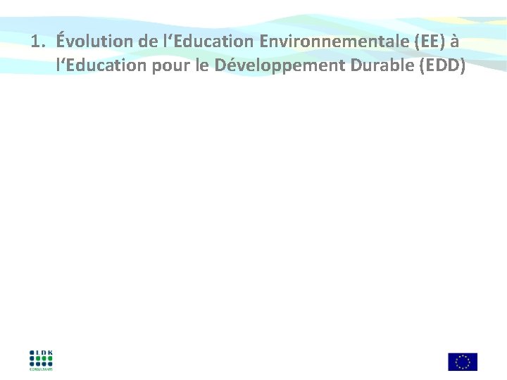1. Évolution de l‘Education Environnementale (EE) à l‘Education pour le Développement Durable (EDD) 