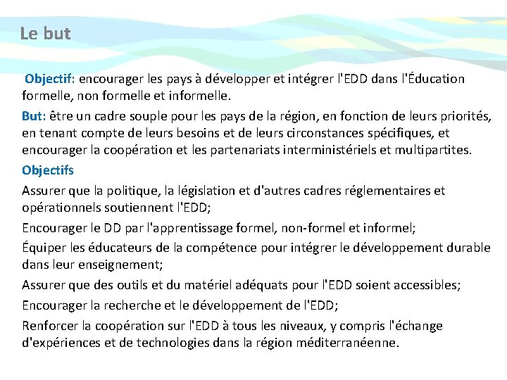  Le but Objectif: encourager les pays à développer et intégrer l'EDD dans l'Éducation