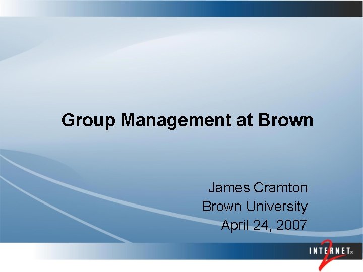 Group Management at Brown James Cramton Brown University April 24, 2007 