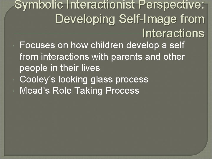 Symbolic Interactionist Perspective: Developing Self-Image from Interactions Focuses on how children develop a self