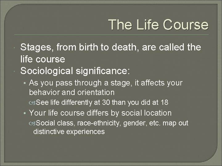 The Life Course Stages, from birth to death, are called the life course Sociological