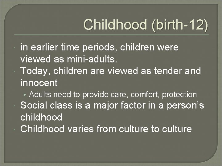 Childhood (birth-12) in earlier time periods, children were viewed as mini-adults. Today, children are