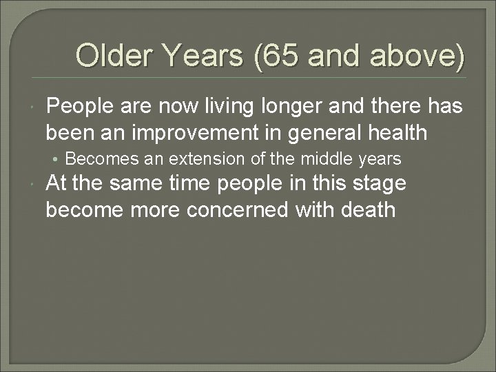 Older Years (65 and above) People are now living longer and there has been