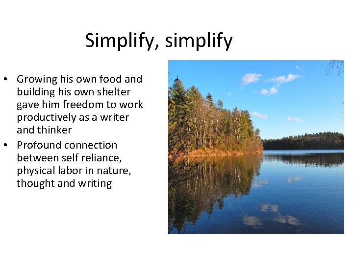 Simplify, simplify • Growing his own food and building his own shelter gave him Simplify, simplify • Growing his own food and building his own shelter gave him