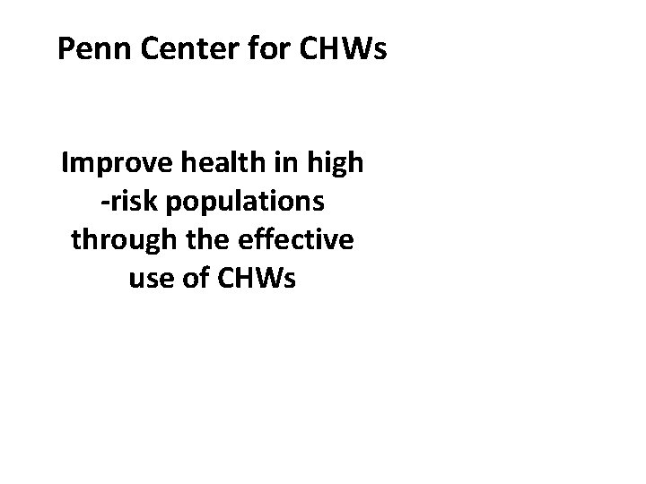 Penn Center for CHWs Improve health in high -risk populations through the effective use