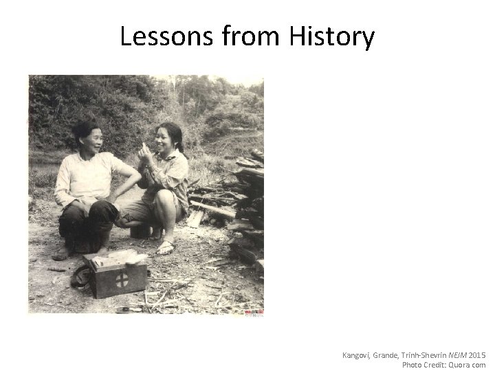 Lessons from History Kangovi, Grande, Trinh-Shevrin NEJM 2015 Photo Credit: Quora. com 