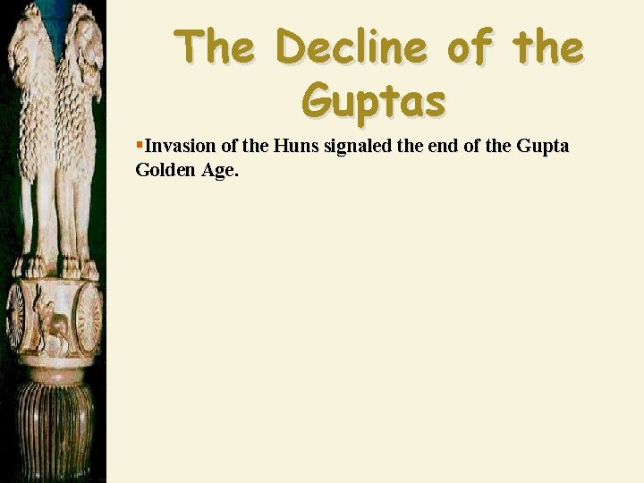 The Decline of the Guptas §Invasion of the Huns signaled the end of the