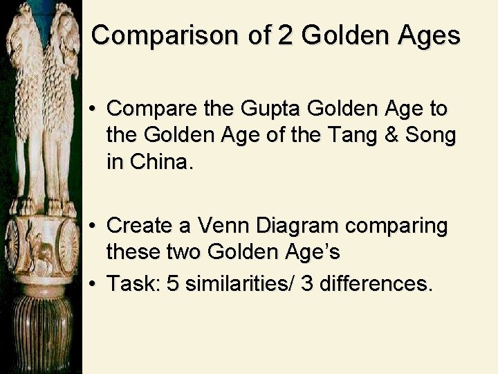 Comparison of 2 Golden Ages • Compare the Gupta Golden Age to the Golden