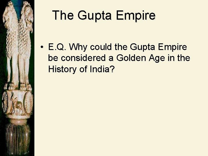 The Gupta Empire • E. Q. Why could the Gupta Empire be considered a