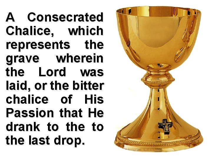 A Consecrated Chalice, which represents the grave wherein the Lord was laid, or the