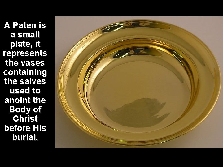 A Paten is a small plate, it represents the vases containing the salves used