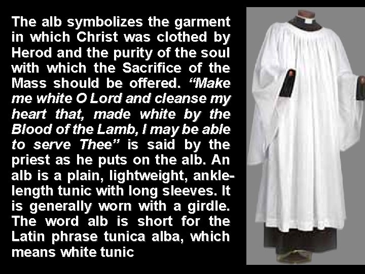 The alb symbolizes the garment in which Christ was clothed by Herod and the