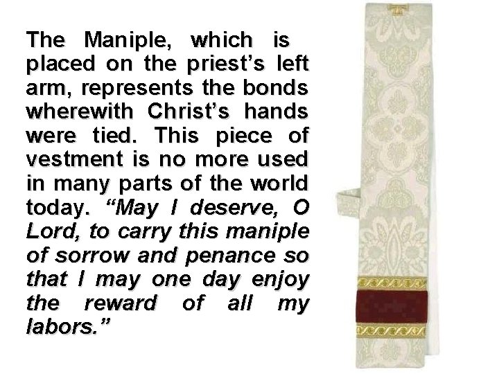 The Maniple, which is placed on the priest’s left arm, represents the bonds wherewith