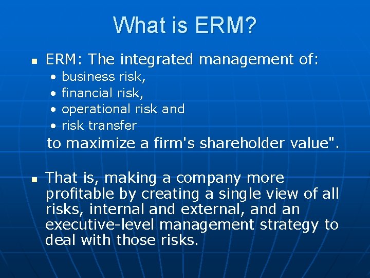 What is ERM? n ERM: The integrated management of: • • business risk, financial