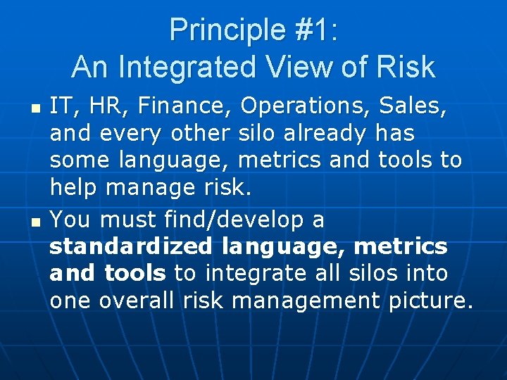 Principle #1: An Integrated View of Risk n n IT, HR, Finance, Operations, Sales,