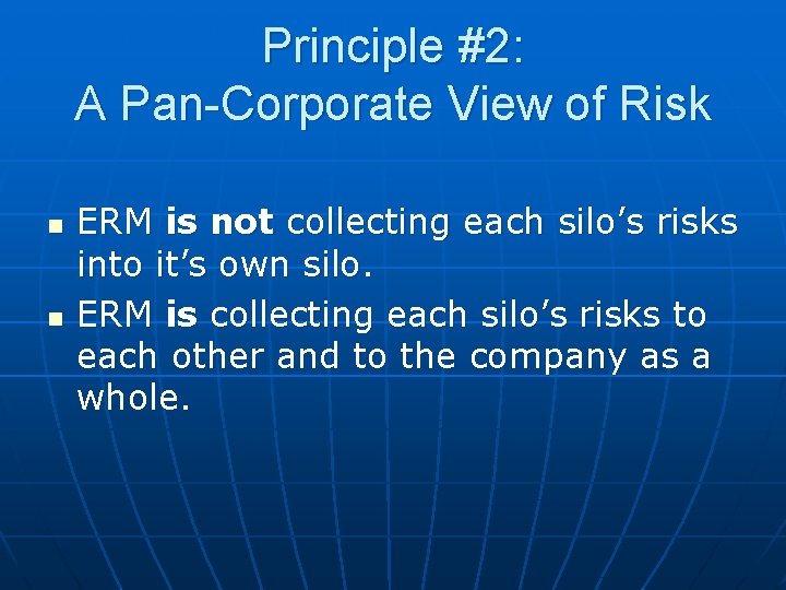 Principle #2: A Pan-Corporate View of Risk n n ERM is not collecting each