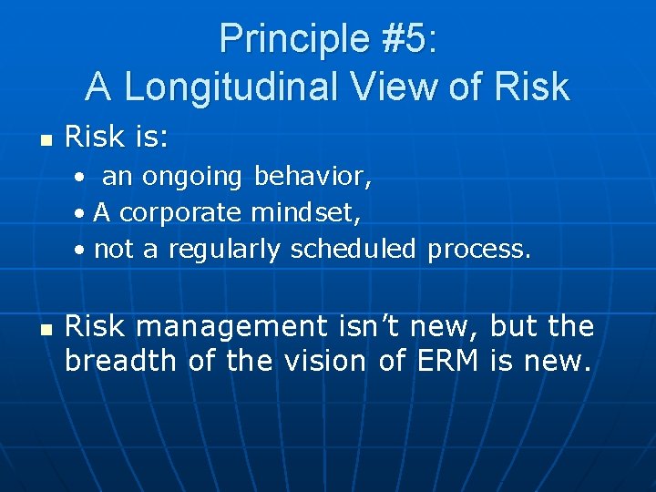 Principle #5: A Longitudinal View of Risk n Risk is: • an ongoing behavior,