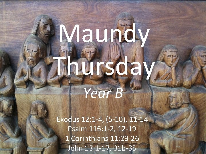 Maundy Thursday Year B Exodus 12: 1 -4, (5 -10), 11 -14 Psalm 116: