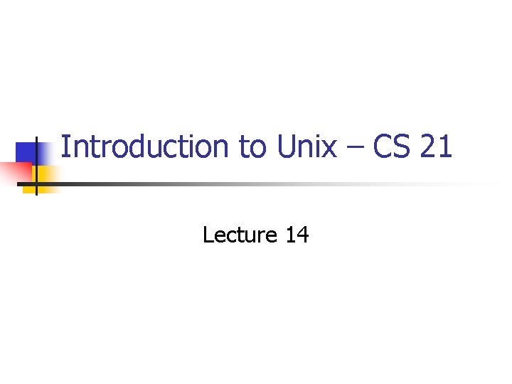 Introduction to Unix – CS 21 Lecture 14 