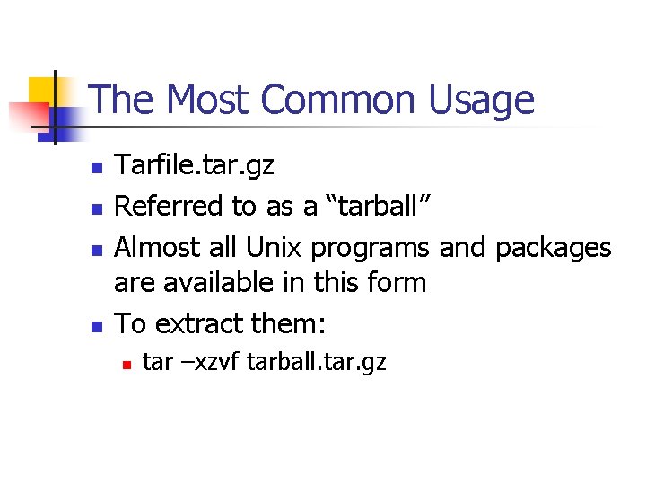 The Most Common Usage n n Tarfile. tar. gz Referred to as a “tarball”