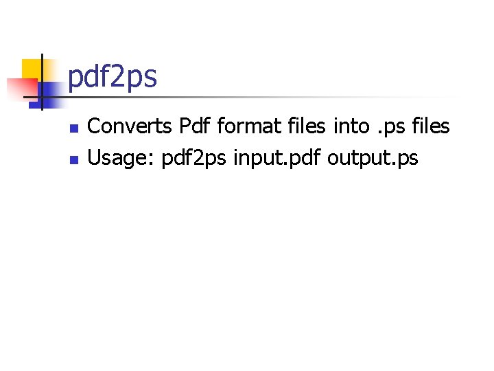 pdf 2 ps n n Converts Pdf format files into. ps files Usage: pdf