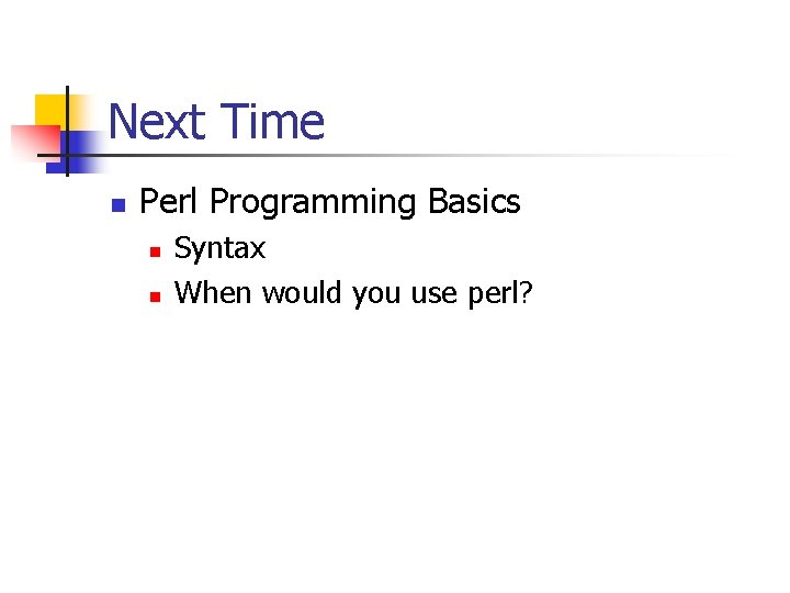 Next Time n Perl Programming Basics n n Syntax When would you use perl?
