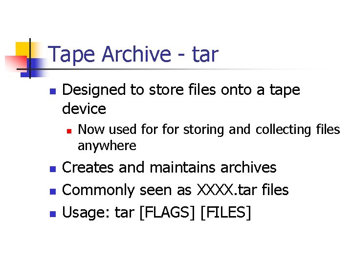 Tape Archive - tar n Designed to store files onto a tape device n