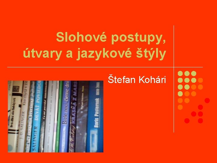 Slohové postupy, útvary a jazykové štýly Štefan Kohári 