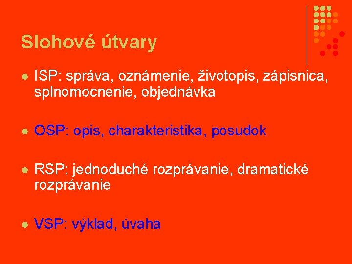 Slohové útvary l ISP: správa, oznámenie, životopis, zápisnica, splnomocnenie, objednávka l OSP: opis, charakteristika,