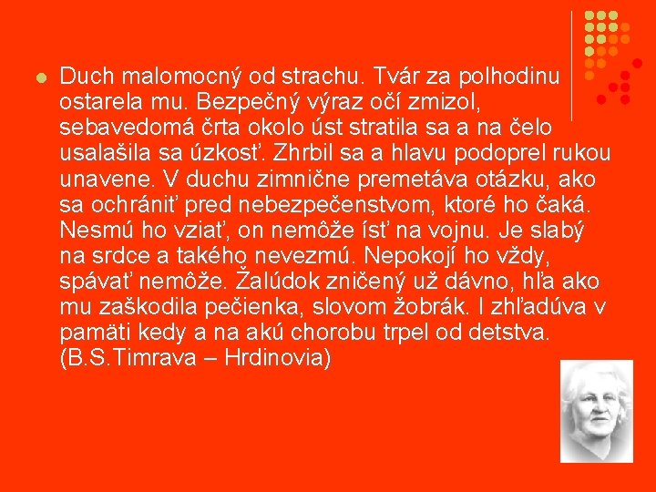 l Duch malomocný od strachu. Tvár za polhodinu ostarela mu. Bezpečný výraz očí zmizol,